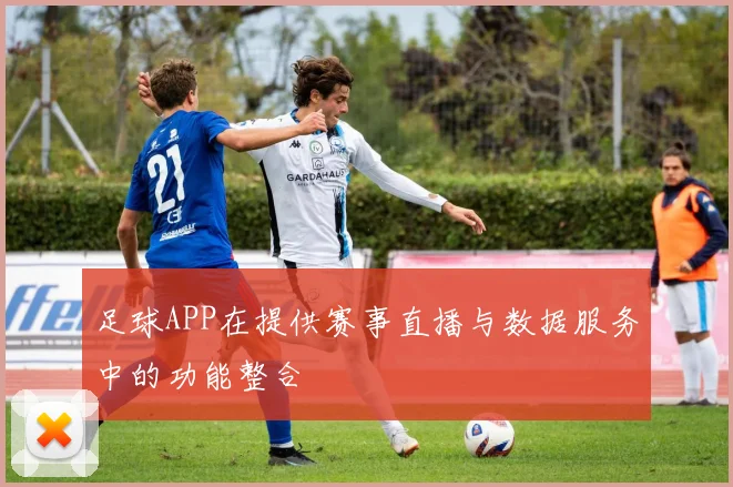 足球APP在提供赛事直播与数据服务中的功能整合