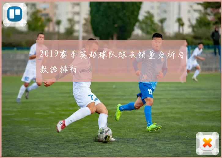 2019赛季英超球队球衣销量分析与数据排行